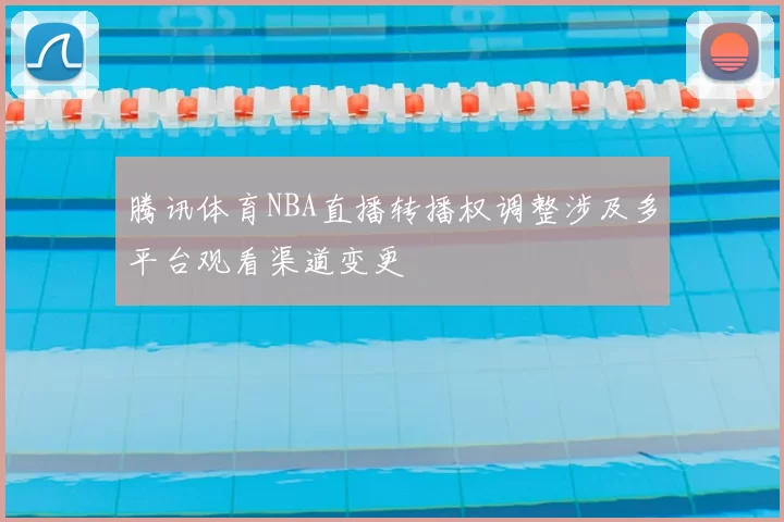 腾讯体育NBA直播转播权调整涉及多平台观看渠道变更