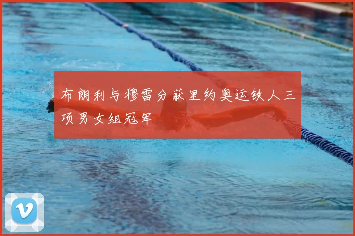 布朗利与穆雷分获里约奥运铁人三项男女组冠军