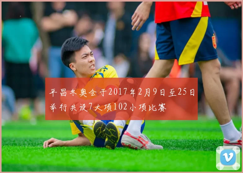 平昌冬奥会于2017年2月9日至25日举行共设7大项102小项比赛